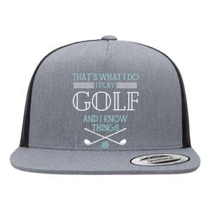 That's What I Do I Play Golf And I Know Things Funny Flat Bill Trucker Hat