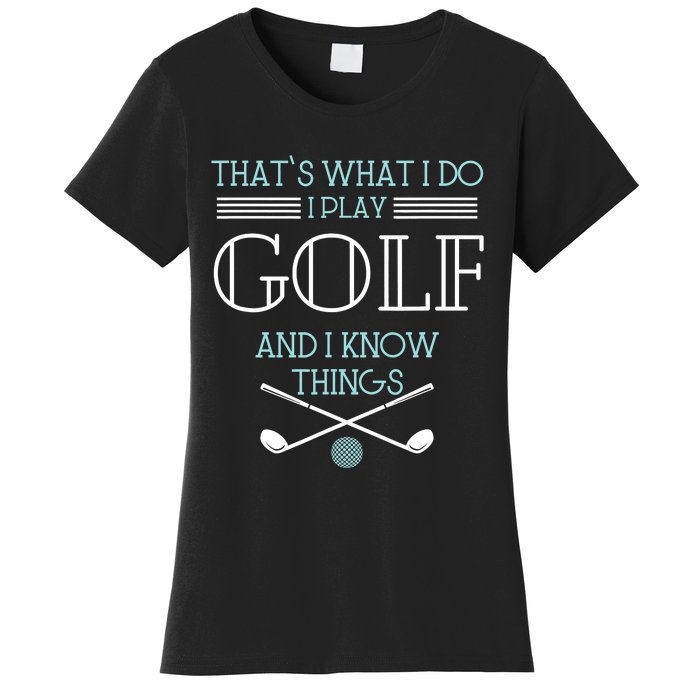 That's What I Do I Play Golf And I Know Things Funny Women's T-Shirt