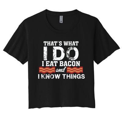 Thats What I Do I Eat Bacon And I Know Things Women's Crop Top Tee