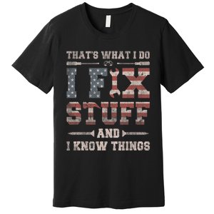 That's What I Do I Fix Stuff And I Know Things Premium T-Shirt