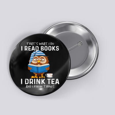 Thats What I Do I Read Books I Drink Tea And I Know Things Button