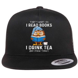 Thats What I Do I Read Books I Drink Tea And I Know Things Flat Bill Trucker Hat