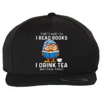 Thats What I Do I Read Books I Drink Tea And I Know Things Wool Snapback Cap