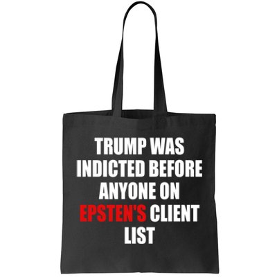 Trump Was Indicted Before Anyone On EpstenS Client List Tote Bag