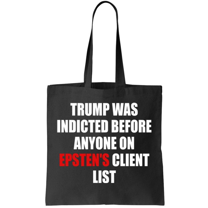 Trump Was Indicted Before Anyone On EpstenS Client List Tote Bag