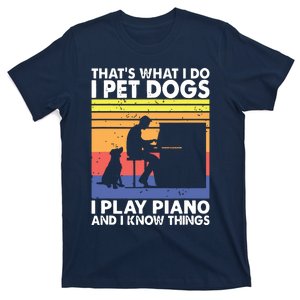 That What I Do I Pet Dogs I Play Piano I Know Things T-Shirt