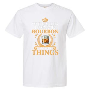 ThatS What I Do I Drink Bourbon And I Know Things Garment-Dyed Heavyweight T-Shirt