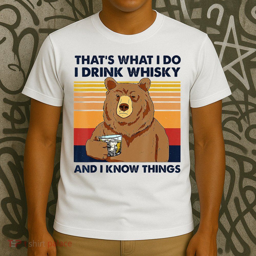 That's What I Do I Drink Whiskey And I Know Things Bear Tee T-Shirt