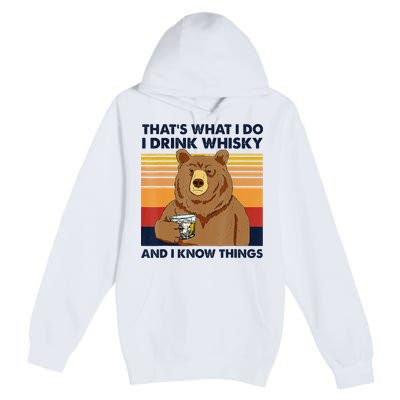 That's What I Do I Drink Whiskey And I Know Things Bear Tee Premium Pullover Hoodie