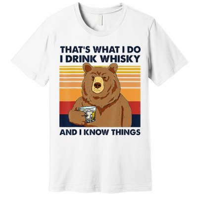 That's What I Do I Drink Whiskey And I Know Things Bear Tee Premium T-Shirt