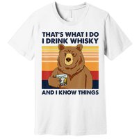 That's What I Do I Drink Whiskey And I Know Things Bear Tee Premium T-Shirt