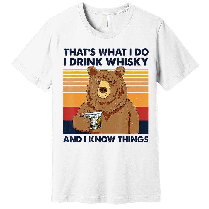 That's What I Do I Drink Whiskey And I Know Things Bear Tee Premium T-Shirt