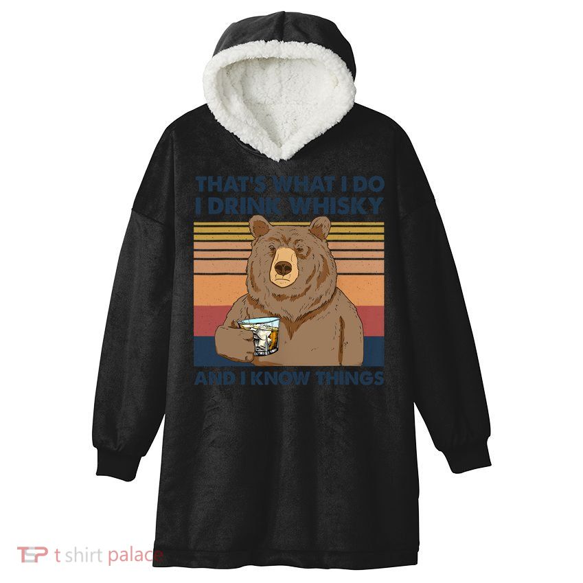 Thats What I Do I Drink Whiskey And I Know Things Bear Tee Hooded Wearable Blanket