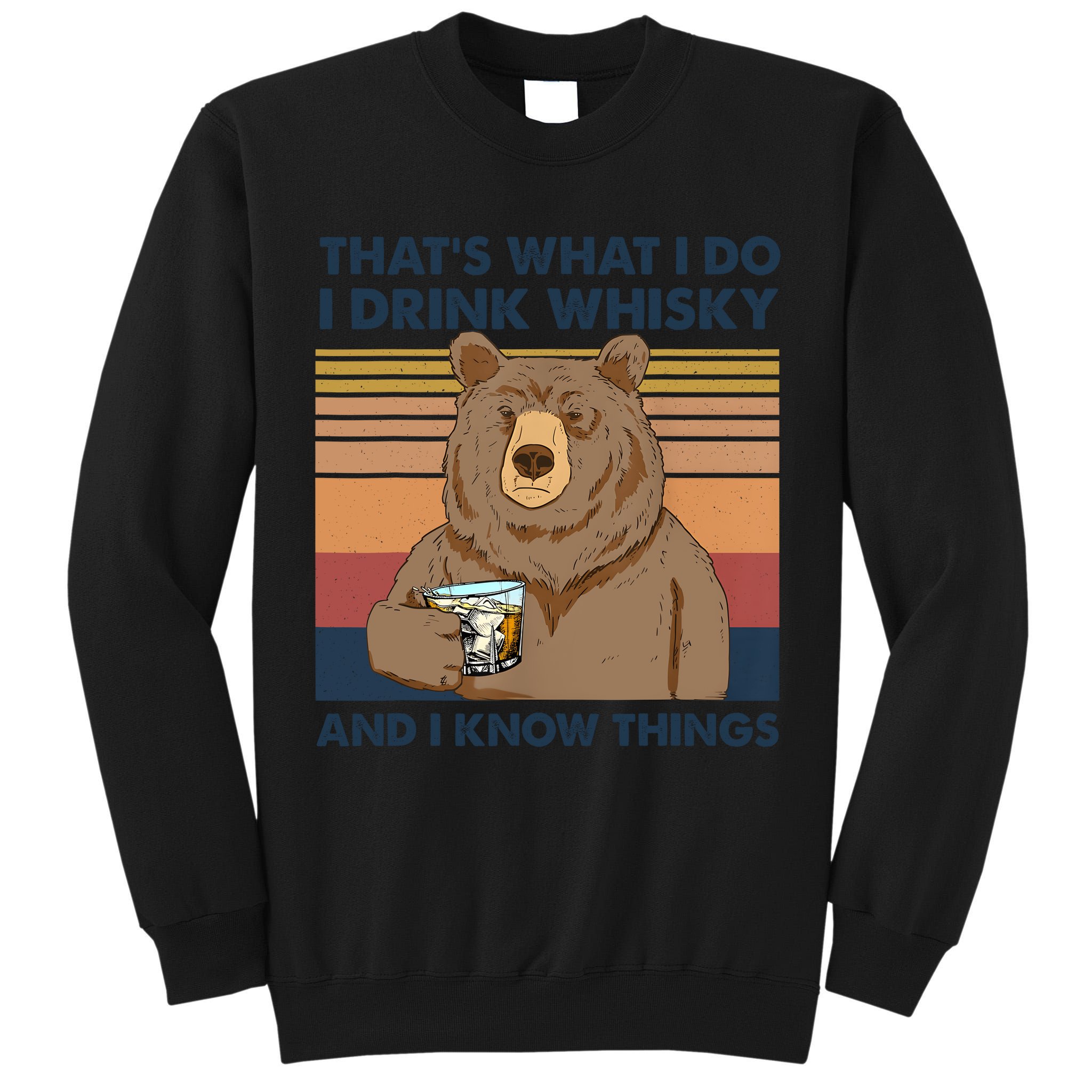 Thats What I Do I Drink Whiskey And I Know Things Bear Tee Tall Sweatshirt