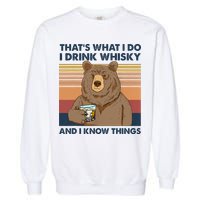 Thats What I Do I Drink Whiskey And I Know Things Bear Tee Garment-Dyed Sweatshirt