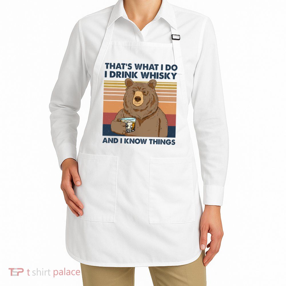 Thats What I Do I Drink Whiskey And I Know Things Bear Tee Apron