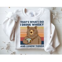 Thats What I Do I Drink Whiskey And I Know Things Bear Tee Sweatshirt