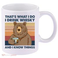 Thats What I Do I Drink Whiskey And I Know Things Bear Tee 11oz C Handle Ceramic Mug