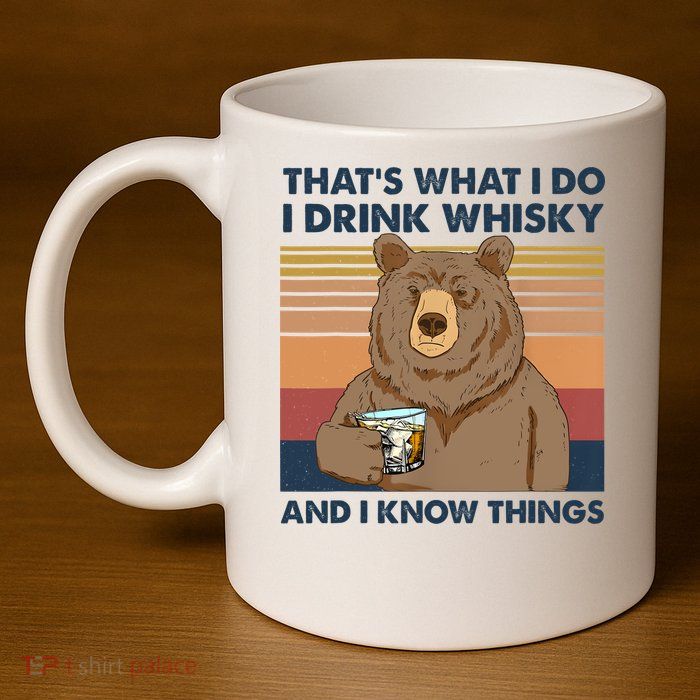 Thats What I Do I Drink Whiskey And I Know Things Bear Tee 11oz C Handle Ceramic Mug
