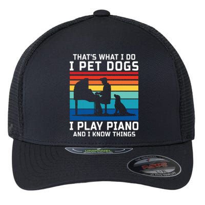 Thats What I Do I Pet Dogs I Play Piano And I Know Things Flexfit Unipanel Trucker Cap