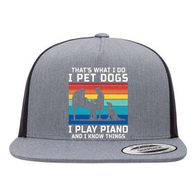 Thats What I Do I Pet Dogs I Play Piano And I Know Things Flat Bill Trucker Hat