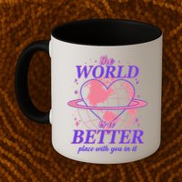 The World Is A Better Place With You In It Mug