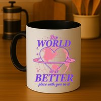 The World Is A Better Place With You In It Mug