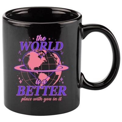 The World Is A Better Place With You In It 11oz C Handle Ceramic Mug