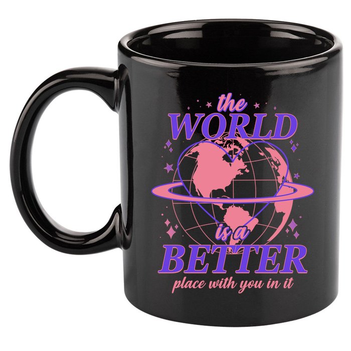 The World Is A Better Place With You In It 11oz C Handle Ceramic Mug