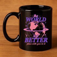 The World Is A Better Place With You In It 11oz C Handle Ceramic Mug