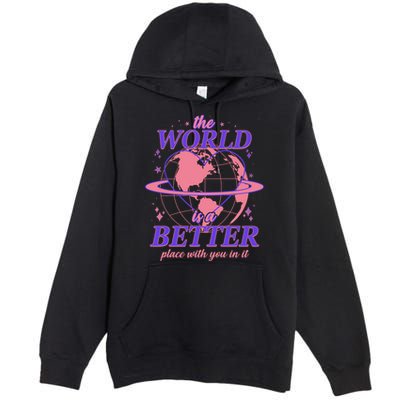 The World Is A Better Place With You In It Premium Pullover Hoodie