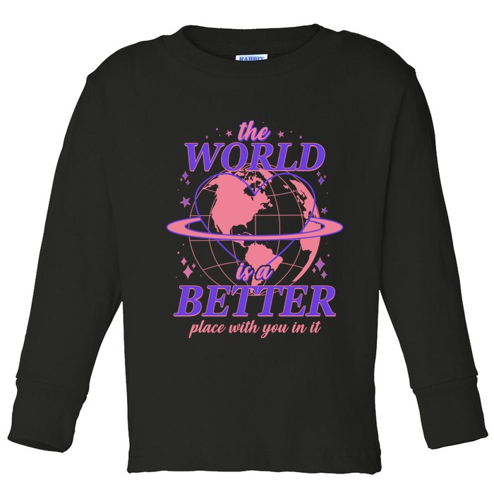 The World Is A Better Place With You In It Toddler Long Sleeve Shirt