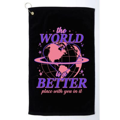 The World Is A Better Place With You In It Golf Towel