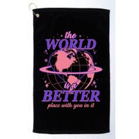 The World Is A Better Place With You In It Golf Towel