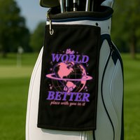 The World Is A Better Place With You In It Golf Towel