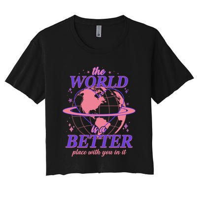 The World Is A Better Place With You In It Crop Top