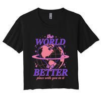 The World Is A Better Place With You In It Crop Top