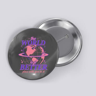 The World Is A Better Place With You In It Button
