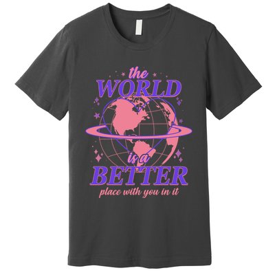 The World Is A Better Place With You In It Premium T-Shirt