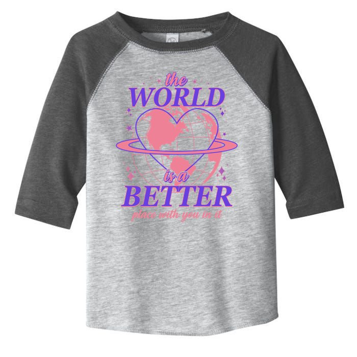 The World Is A Better Place With You In It Toddler Fine Jersey T-Shirt