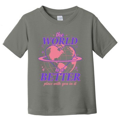 The World Is A Better Place With You In It Toddler T-Shirt