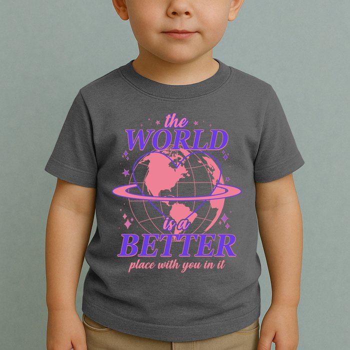 The World Is A Better Place With You In It Toddler T-Shirt