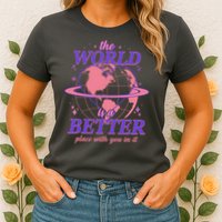 The World Is A Better Place With You In It Womens T-Shirt