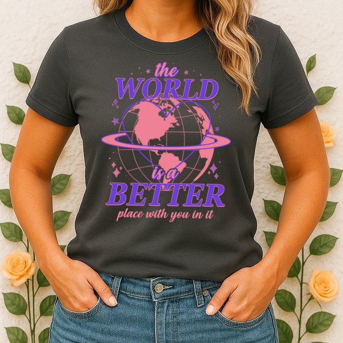 The World Is A Better Place With You In It Womens T-Shirt
