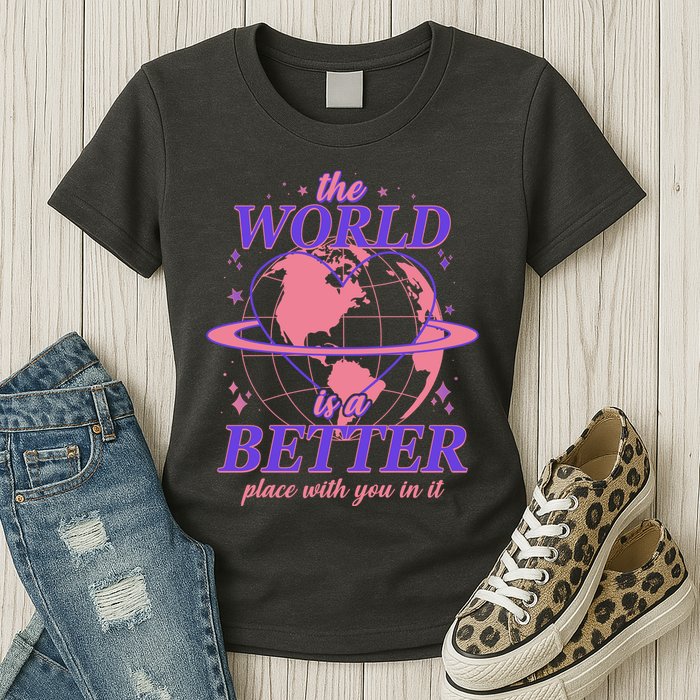 The World Is A Better Place With You In It Womens T-Shirt