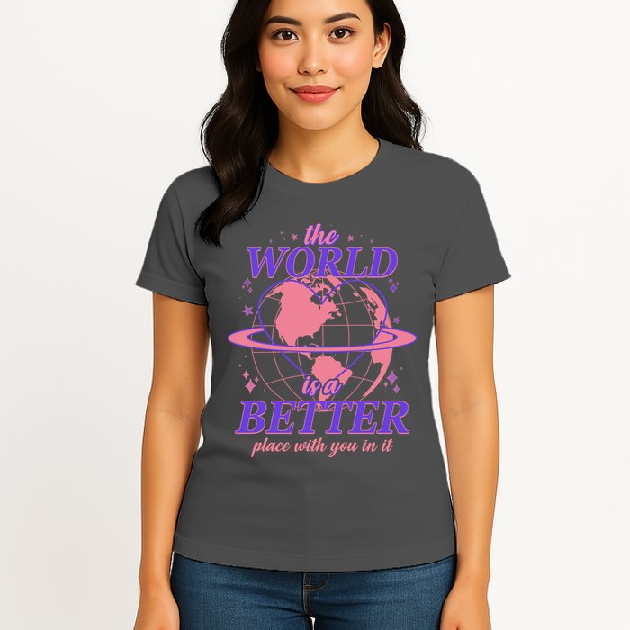 The World Is A Better Place With You In It Womens T-Shirt