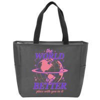 The World Is A Better Place With You In It Zip Tote Bag