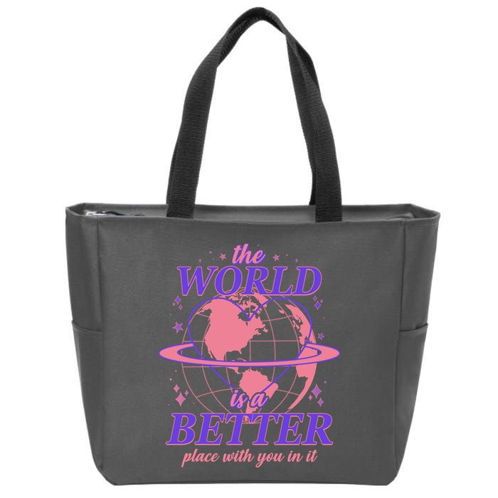 The World Is A Better Place With You In It Zip Tote Bag