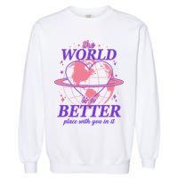 The World Is A Better Place With You In It Garment-Dyed Sweatshirt