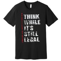 Think While It’s Still Legal Vintage Premium T-Shirt